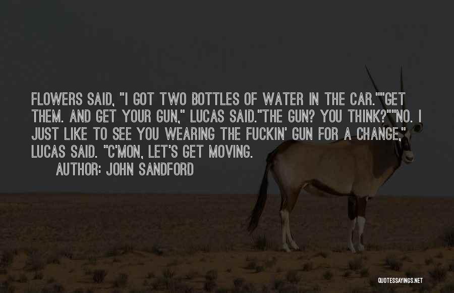 John Sandford Quotes: Flowers Said, I Got Two Bottles Of Water In The Car.get Them. And Get Your Gun, Lucas Said.the Gun? You