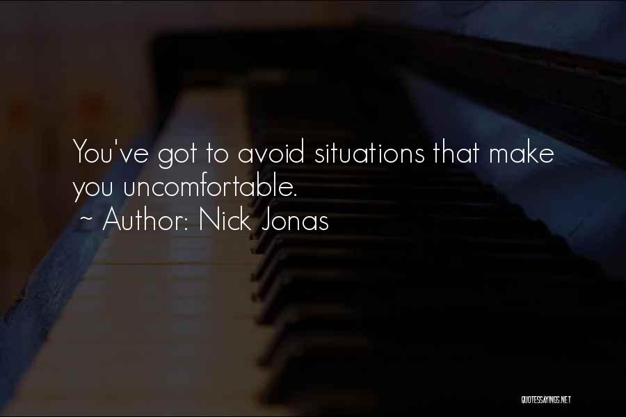 Nick Jonas Quotes: You've Got To Avoid Situations That Make You Uncomfortable.