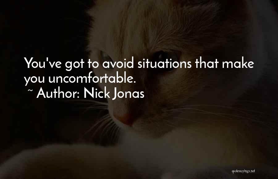 Nick Jonas Quotes: You've Got To Avoid Situations That Make You Uncomfortable.