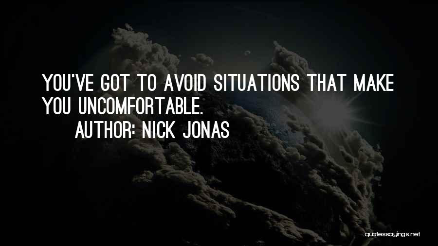 Nick Jonas Quotes: You've Got To Avoid Situations That Make You Uncomfortable.