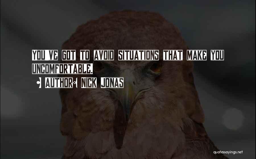 Nick Jonas Quotes: You've Got To Avoid Situations That Make You Uncomfortable.