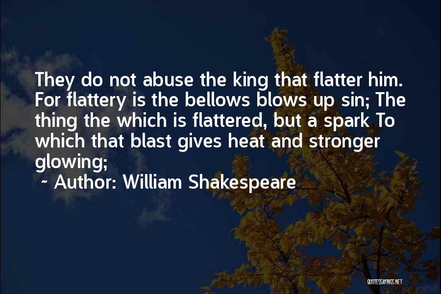 William Shakespeare Quotes: They Do Not Abuse The King That Flatter Him. For Flattery Is The Bellows Blows Up Sin; The Thing The