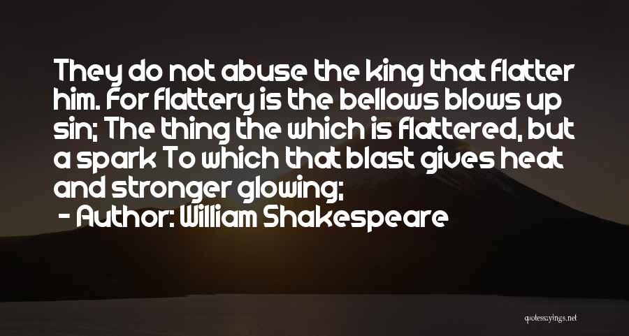 William Shakespeare Quotes: They Do Not Abuse The King That Flatter Him. For Flattery Is The Bellows Blows Up Sin; The Thing The