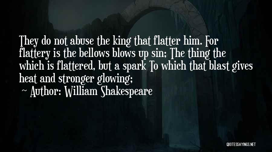 William Shakespeare Quotes: They Do Not Abuse The King That Flatter Him. For Flattery Is The Bellows Blows Up Sin; The Thing The