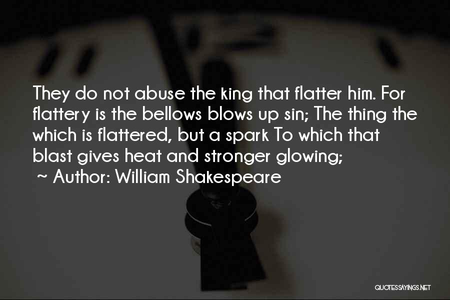 William Shakespeare Quotes: They Do Not Abuse The King That Flatter Him. For Flattery Is The Bellows Blows Up Sin; The Thing The