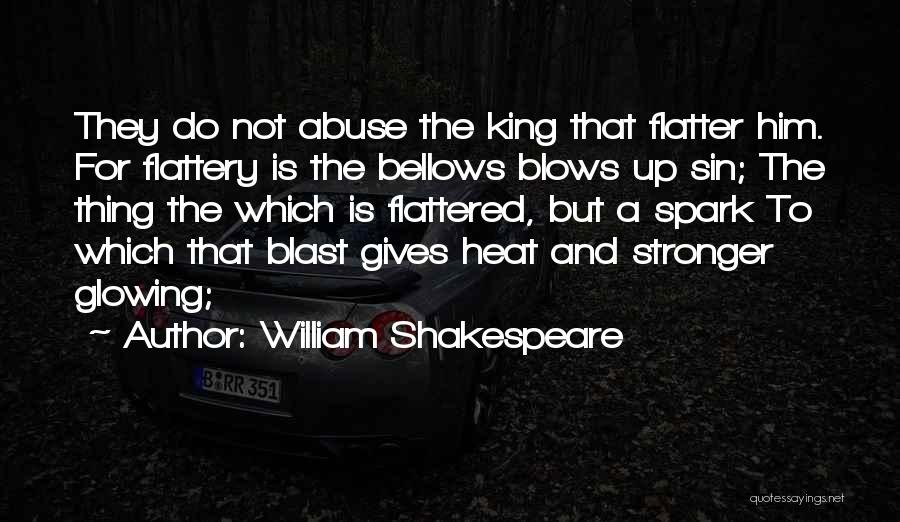 William Shakespeare Quotes: They Do Not Abuse The King That Flatter Him. For Flattery Is The Bellows Blows Up Sin; The Thing The