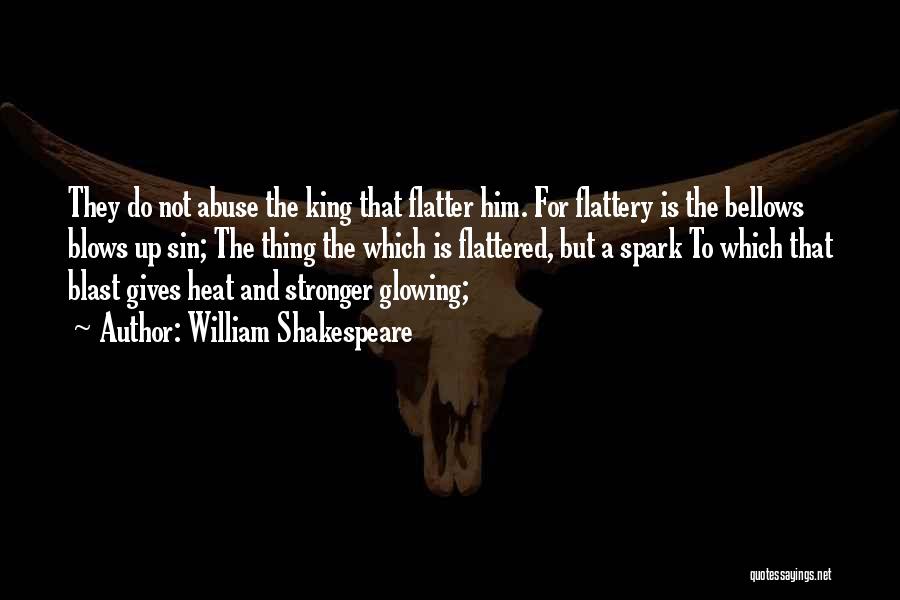 William Shakespeare Quotes: They Do Not Abuse The King That Flatter Him. For Flattery Is The Bellows Blows Up Sin; The Thing The