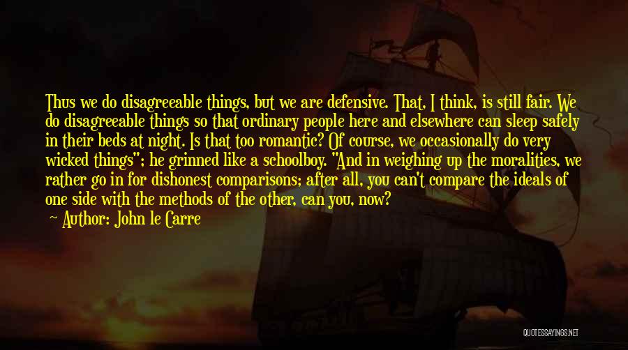 John Le Carre Quotes: Thus We Do Disagreeable Things, But We Are Defensive. That, I Think, Is Still Fair. We Do Disagreeable Things So