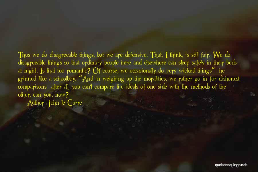 John Le Carre Quotes: Thus We Do Disagreeable Things, But We Are Defensive. That, I Think, Is Still Fair. We Do Disagreeable Things So