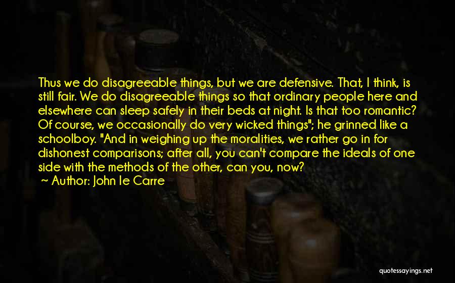 John Le Carre Quotes: Thus We Do Disagreeable Things, But We Are Defensive. That, I Think, Is Still Fair. We Do Disagreeable Things So
