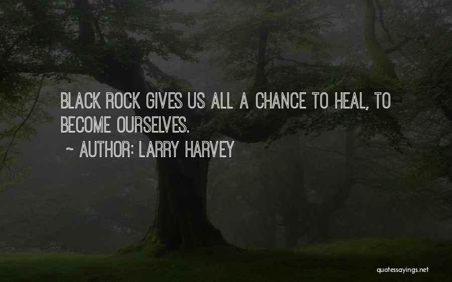 Larry Harvey Quotes: Black Rock Gives Us All A Chance To Heal, To Become Ourselves.