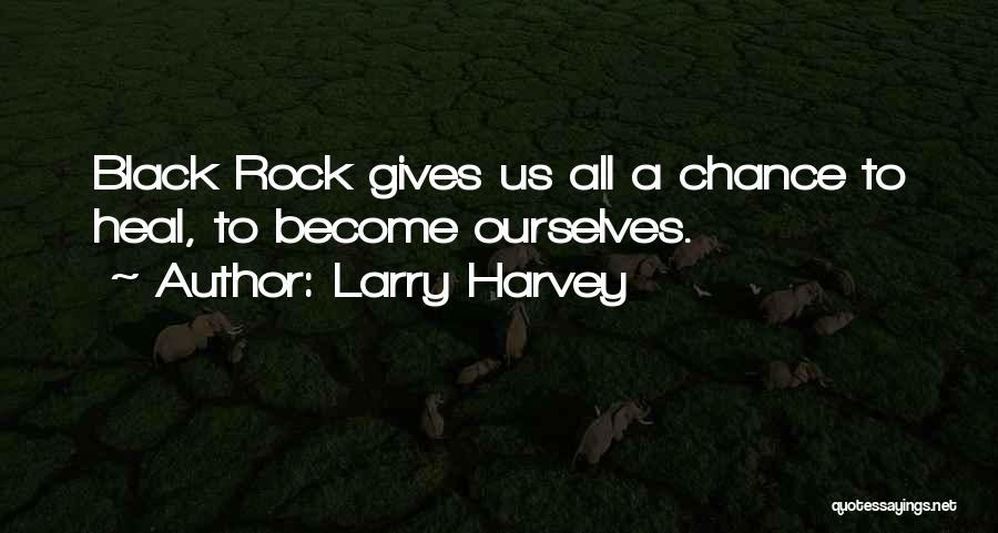 Larry Harvey Quotes: Black Rock Gives Us All A Chance To Heal, To Become Ourselves.