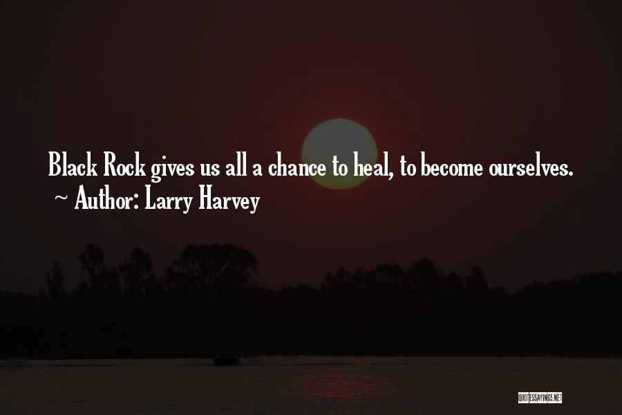 Larry Harvey Quotes: Black Rock Gives Us All A Chance To Heal, To Become Ourselves.