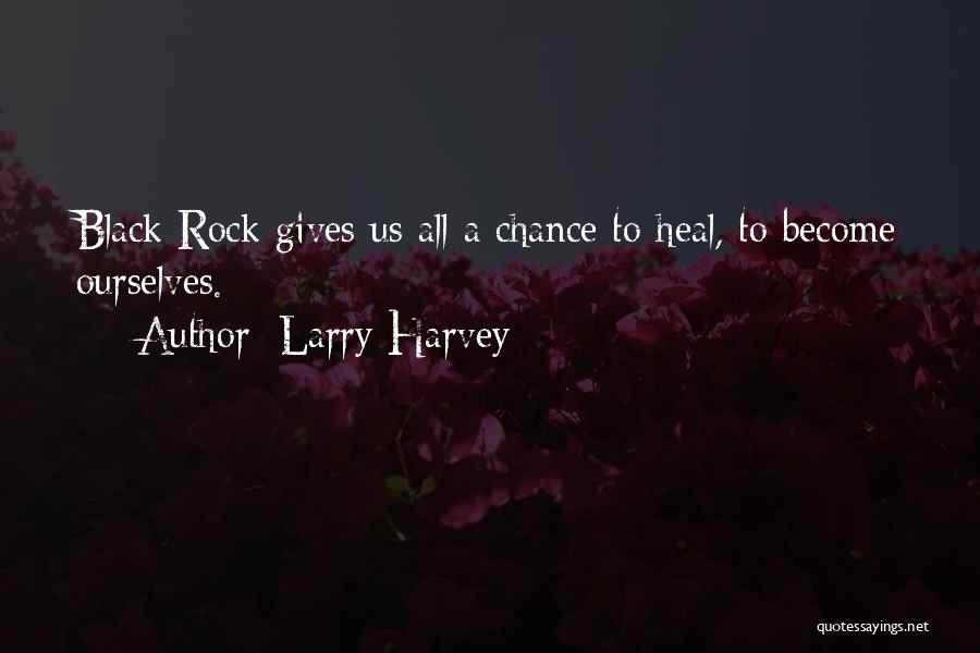 Larry Harvey Quotes: Black Rock Gives Us All A Chance To Heal, To Become Ourselves.