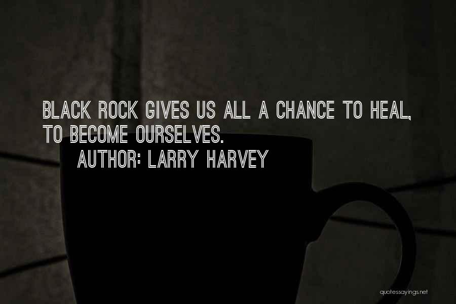 Larry Harvey Quotes: Black Rock Gives Us All A Chance To Heal, To Become Ourselves.