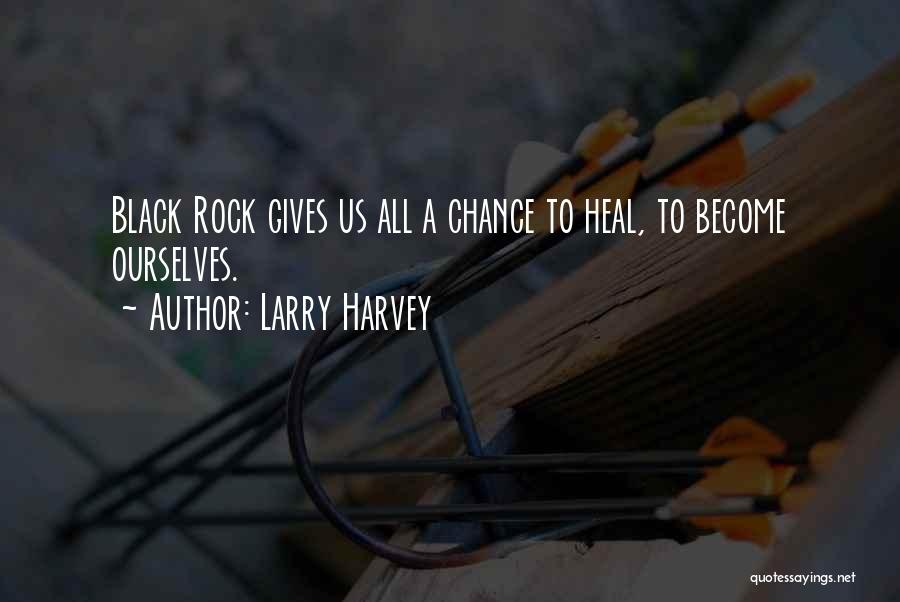 Larry Harvey Quotes: Black Rock Gives Us All A Chance To Heal, To Become Ourselves.