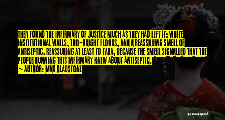 Max Gladstone Quotes: They Found The Infirmary Of Justice Much As They Had Left It: White Institutional Walls, Too-bright Floors, And A Reassuring
