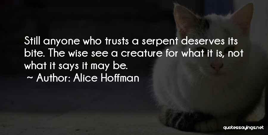 Alice Hoffman Quotes: Still Anyone Who Trusts A Serpent Deserves Its Bite. The Wise See A Creature For What It Is, Not What
