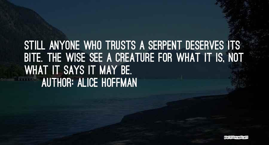 Alice Hoffman Quotes: Still Anyone Who Trusts A Serpent Deserves Its Bite. The Wise See A Creature For What It Is, Not What