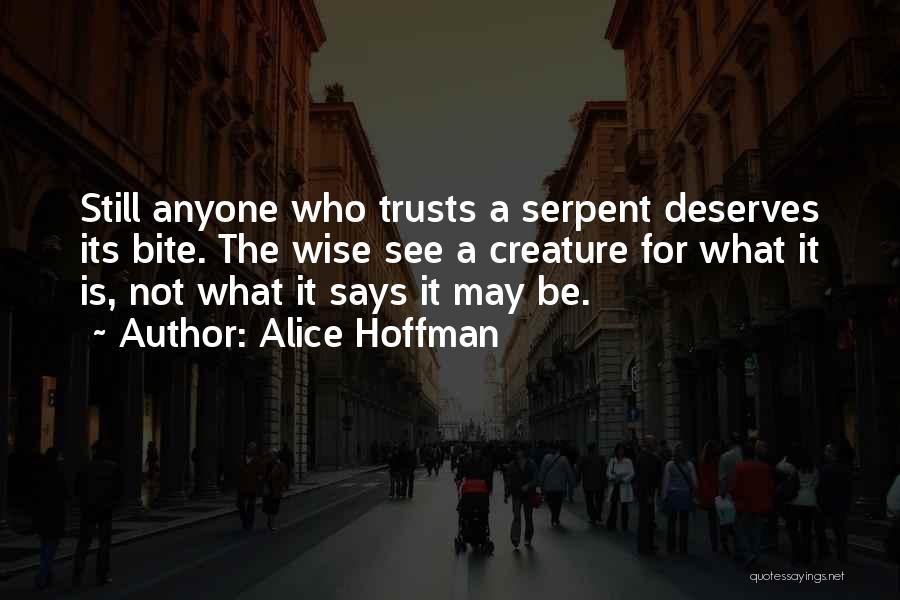 Alice Hoffman Quotes: Still Anyone Who Trusts A Serpent Deserves Its Bite. The Wise See A Creature For What It Is, Not What