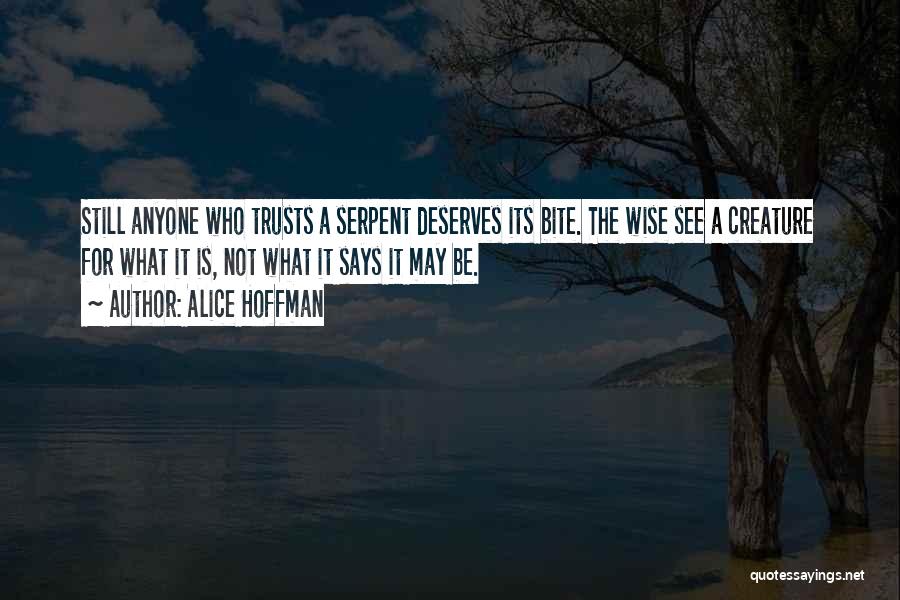 Alice Hoffman Quotes: Still Anyone Who Trusts A Serpent Deserves Its Bite. The Wise See A Creature For What It Is, Not What