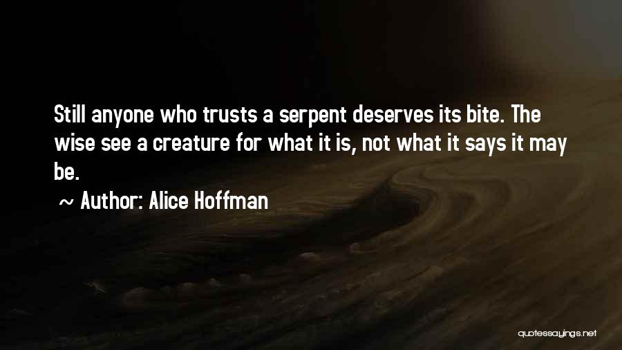Alice Hoffman Quotes: Still Anyone Who Trusts A Serpent Deserves Its Bite. The Wise See A Creature For What It Is, Not What