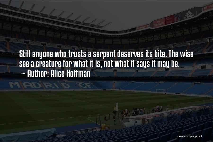 Alice Hoffman Quotes: Still Anyone Who Trusts A Serpent Deserves Its Bite. The Wise See A Creature For What It Is, Not What