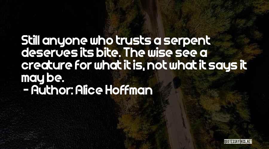 Alice Hoffman Quotes: Still Anyone Who Trusts A Serpent Deserves Its Bite. The Wise See A Creature For What It Is, Not What