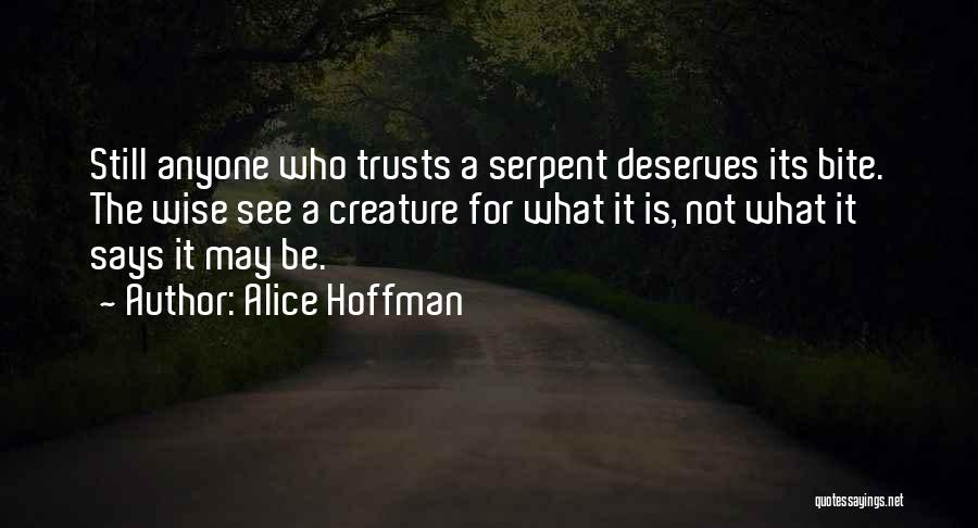 Alice Hoffman Quotes: Still Anyone Who Trusts A Serpent Deserves Its Bite. The Wise See A Creature For What It Is, Not What