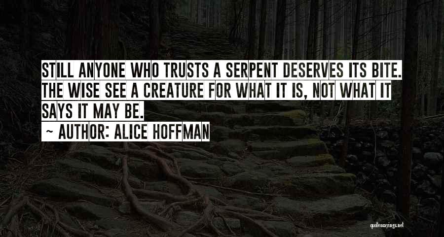 Alice Hoffman Quotes: Still Anyone Who Trusts A Serpent Deserves Its Bite. The Wise See A Creature For What It Is, Not What