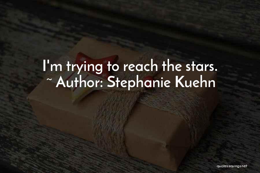 Stephanie Kuehn Quotes: I'm Trying To Reach The Stars.