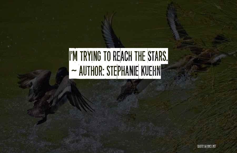 Stephanie Kuehn Quotes: I'm Trying To Reach The Stars.