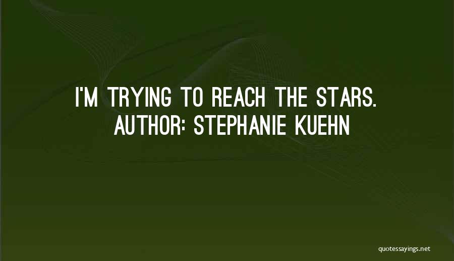 Stephanie Kuehn Quotes: I'm Trying To Reach The Stars.