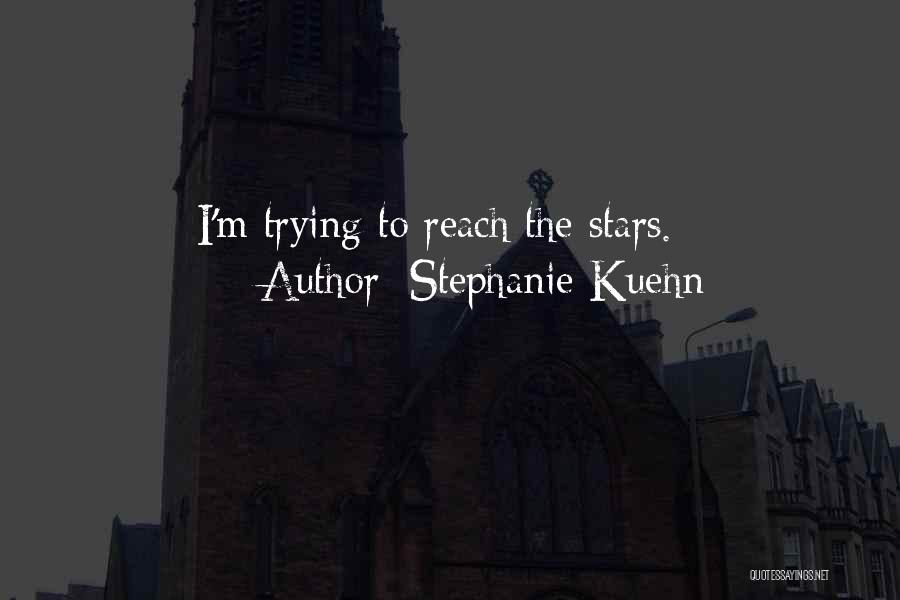 Stephanie Kuehn Quotes: I'm Trying To Reach The Stars.