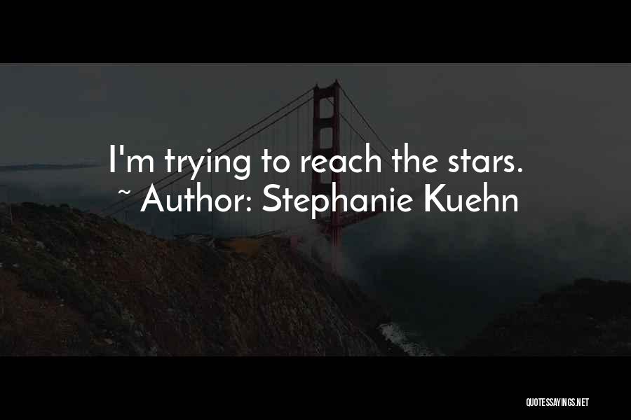 Stephanie Kuehn Quotes: I'm Trying To Reach The Stars.
