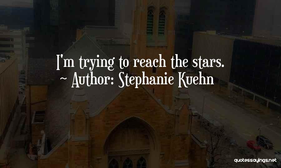Stephanie Kuehn Quotes: I'm Trying To Reach The Stars.