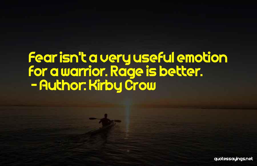 Kirby Crow Quotes: Fear Isn't A Very Useful Emotion For A Warrior. Rage Is Better.