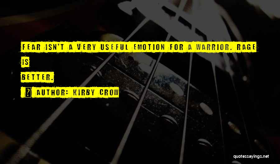 Kirby Crow Quotes: Fear Isn't A Very Useful Emotion For A Warrior. Rage Is Better.