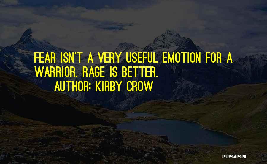 Kirby Crow Quotes: Fear Isn't A Very Useful Emotion For A Warrior. Rage Is Better.