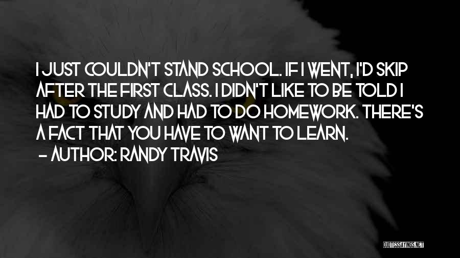 Randy Travis Quotes: I Just Couldn't Stand School. If I Went, I'd Skip After The First Class. I Didn't Like To Be Told