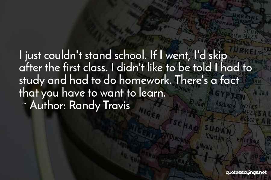 Randy Travis Quotes: I Just Couldn't Stand School. If I Went, I'd Skip After The First Class. I Didn't Like To Be Told