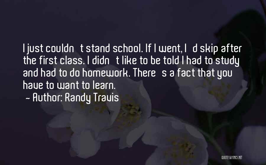 Randy Travis Quotes: I Just Couldn't Stand School. If I Went, I'd Skip After The First Class. I Didn't Like To Be Told