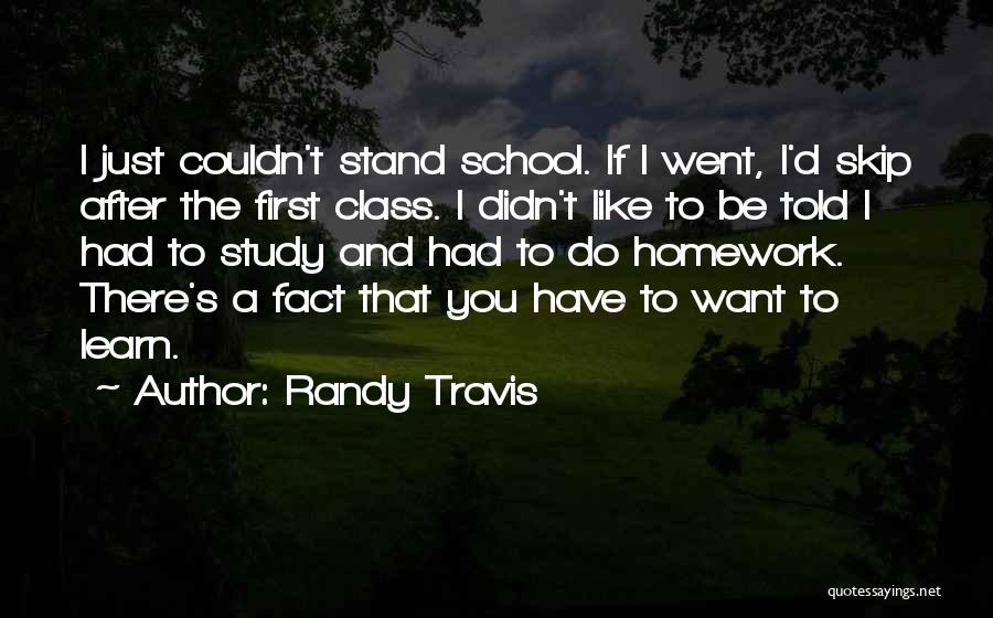 Randy Travis Quotes: I Just Couldn't Stand School. If I Went, I'd Skip After The First Class. I Didn't Like To Be Told