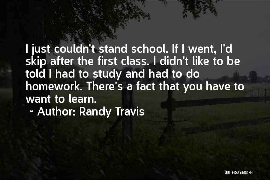 Randy Travis Quotes: I Just Couldn't Stand School. If I Went, I'd Skip After The First Class. I Didn't Like To Be Told