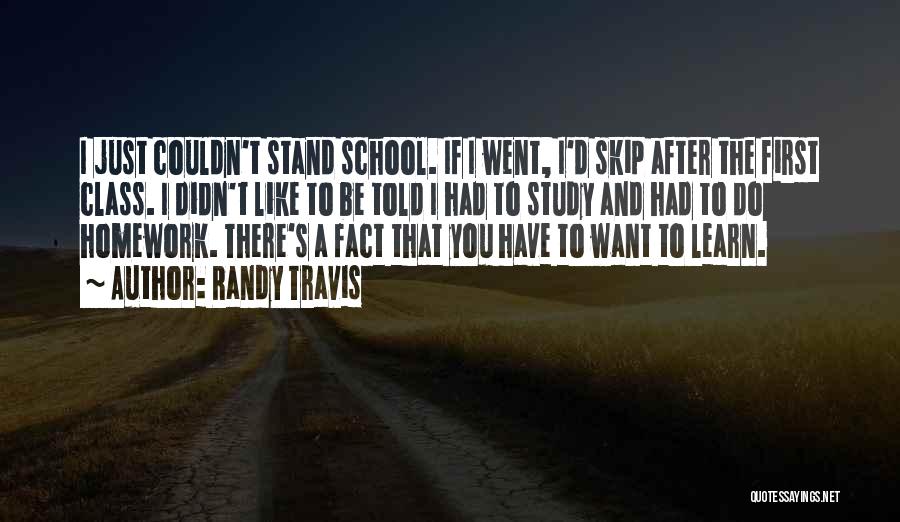 Randy Travis Quotes: I Just Couldn't Stand School. If I Went, I'd Skip After The First Class. I Didn't Like To Be Told