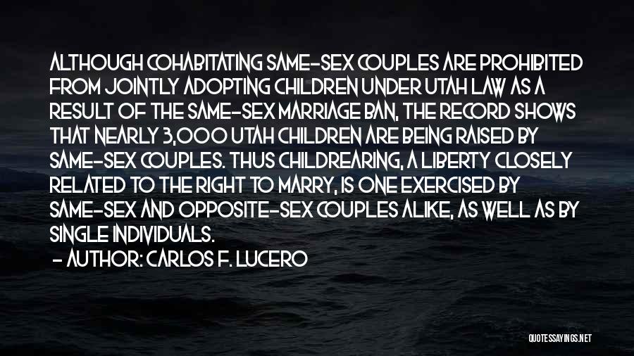 Carlos F. Lucero Quotes: Although Cohabitating Same-sex Couples Are Prohibited From Jointly Adopting Children Under Utah Law As A Result Of The Same-sex Marriage