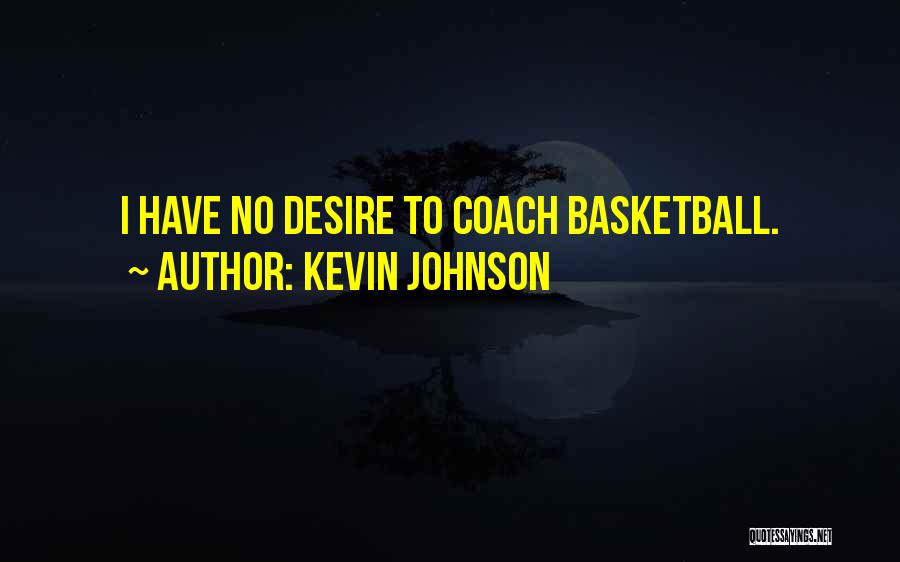 Kevin Johnson Quotes: I Have No Desire To Coach Basketball.