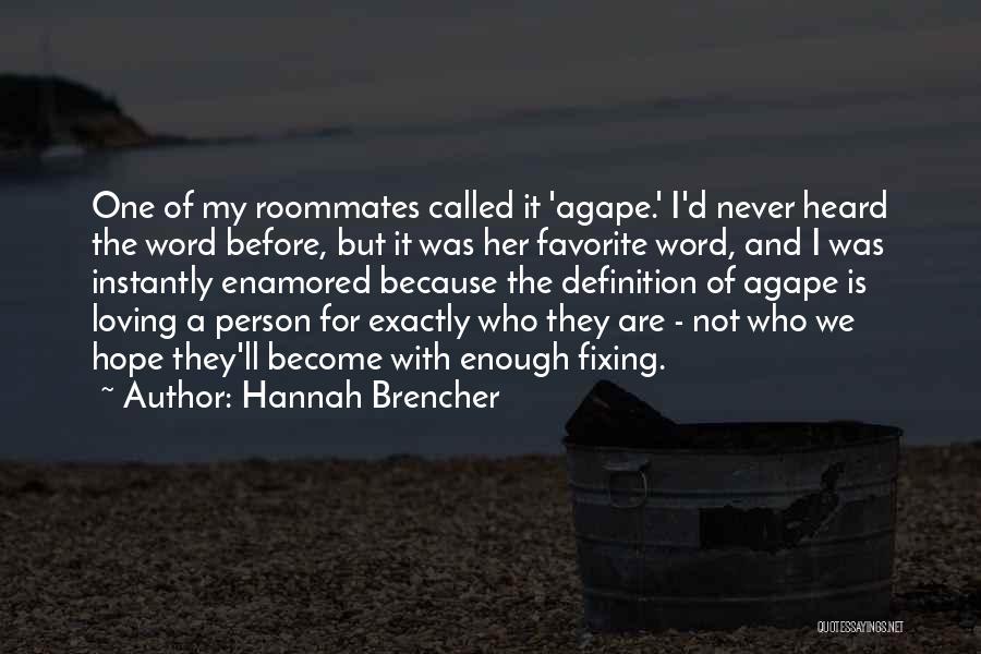 Hannah Brencher Quotes: One Of My Roommates Called It 'agape.' I'd Never Heard The Word Before, But It Was Her Favorite Word, And