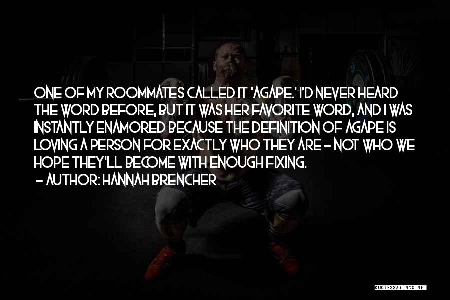 Hannah Brencher Quotes: One Of My Roommates Called It 'agape.' I'd Never Heard The Word Before, But It Was Her Favorite Word, And