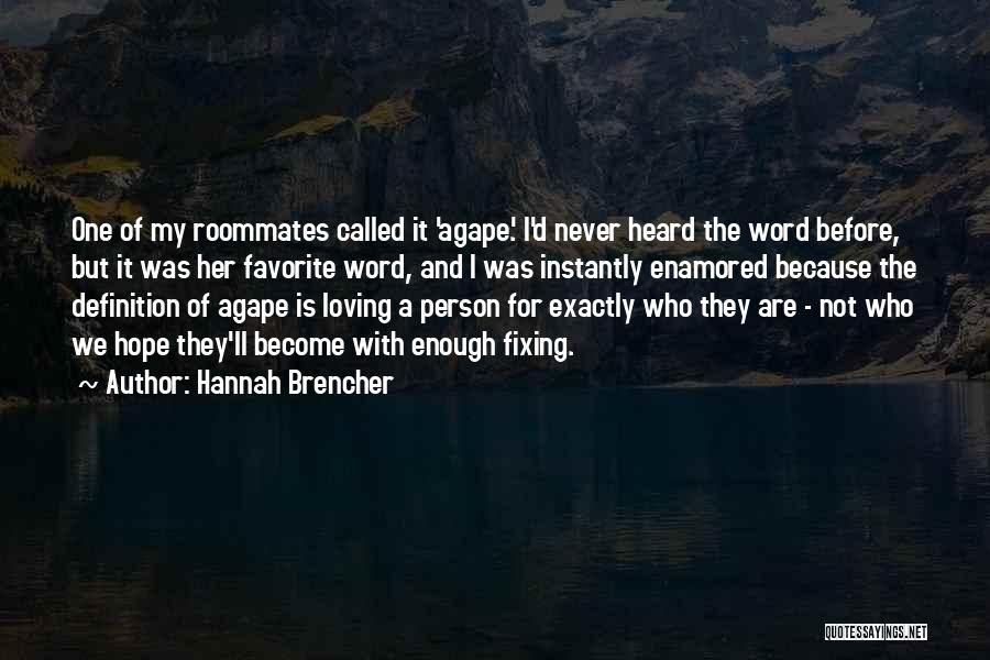 Hannah Brencher Quotes: One Of My Roommates Called It 'agape.' I'd Never Heard The Word Before, But It Was Her Favorite Word, And